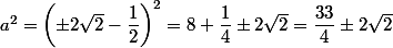 a^2=\left(\pm2\sqrt{2}-\dfrac{1}{2}\right)^2=8+\dfrac{1}{4}\pm2\sqrt{2}=\dfrac{33}{4}\pm2\sqrt{2}